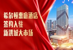 为何希尔顿惠庭酒店情定新洪城大市场？